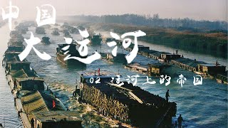 纪录片《中国大运河（The Grand Canal of CHINA）》EP02：运河上的帝国