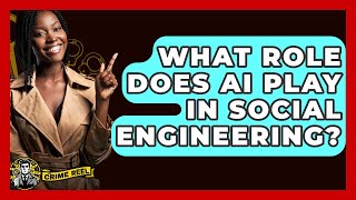 What Role Does AI Play In Social Engineering? - The Crime Reel