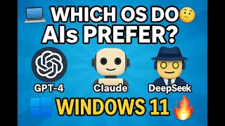 Which Operating System Do AIs Prefer? 🤖 GPT-4, Claude & DeepSeek All Chose… 🪟 Windows 11?!