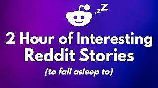 2 Hours of Interesting Reddit Stories to fall asleep to - AskReddit Real Reddit Story Compilation
