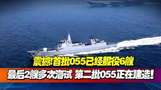 震撼！首批055已經服役6艘，最後2艘多次海試，蓄勢待發，第二批055正在建造，將步入新的發展階段！【一號哨所】