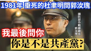 1981年 垂死的杜聿明問郭汝瑰：我最後問你，你那時是不是共產黨?