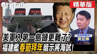 【Cti Talk｜黃征輝】美軍入第一島鏈更難了?福建艦"春節拜年"暗示將海試!@全球軍武頻道  @中天電視CtiTv
