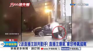 2派直播主談判動手! 直播主爆氣"拿球棒飆國罵"│中視新聞 20230907