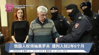 俄国人权领袖奥罗夫 遭判入狱2年6个月【2024.02.29 八度空间午间新闻】