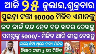 today's morning news odisha | 25 july 2025 | Subhadra yojana money| kisan yojana | odisha news today