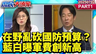 在野亂砍國防預算？藍白曝軍費創新高 網酸：6千億軍火先拿來《庶民大頭家》PART 1 20250702 #鄭麗文 #賴士葆 #張啓楷 #鄭師誠 #牛煦庭 @庶民大頭家​