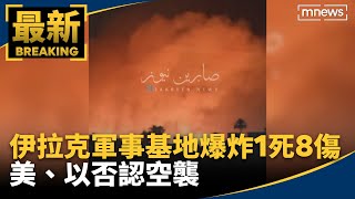 伊拉克軍事基地爆炸1死8傷　美、以否認空襲｜#鏡新聞