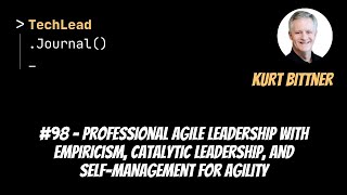 #98 - Professional Agile Leadership With Empiricism and Catalytic Leadership - Kurt Bittner
