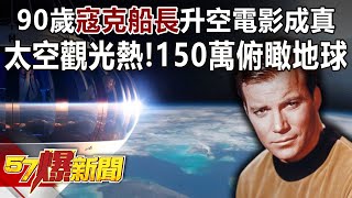 90歲「寇克船長」升空電影成真 太空觀光熱！150萬俯瞰地球-馬西屏 徐俊相《57爆新聞》精選篇 網路獨播版-1900-4