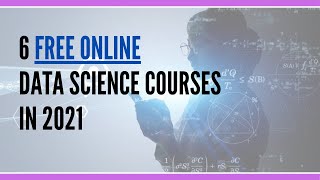 6 Free Online Data Science Courses In 2021