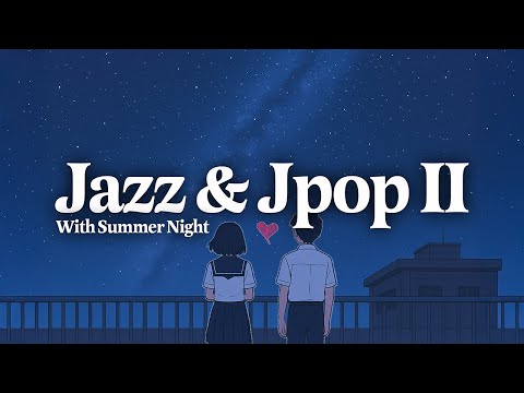 "Jazz on a Midsummer Night, J-Pop Under the Stars💙🎺" | Jazz & Jpop Compliation II [playlist]