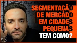 SEGMENTAÇÃO DE MERCADO EM CIDADE PEQUENA TEM COMO? | Guilherme Machado