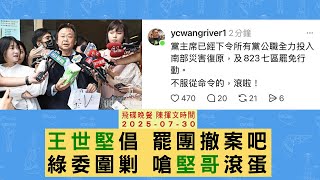 '25.07.30【觀點│陳揮文時間】王世堅倡 罷團撤案吧 綠委圍剿 嗆堅哥滾蛋