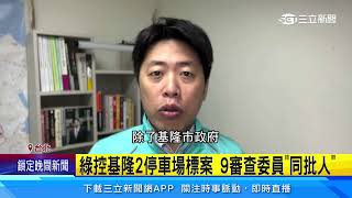 綠控基隆2停車場標案 9審查委員「同批人」｜三立新聞網 SETN.com
