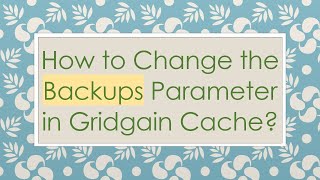 How to Change the Backups Parameter in Gridgain Cache?