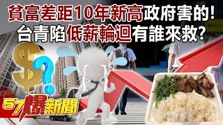 「貧富差距10年新高」主計長認政府有責任！ 台青陷低薪輪迴誰來救？ - 康仁俊 李易修 黃暐瀚 董智森 徐俊相《57爆新聞》20231026