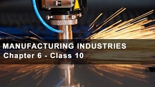 Manufacturing Industries - Class 10 Chapter 6 Geography NCERT