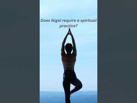 Does Ikigai Require Spiritual Practice?  #findyourwhy #lifepurpose #ikigai