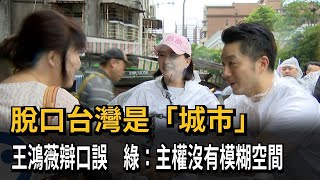 脫口台灣是「城市」 王鴻薇辯口誤 綠：主權沒有模糊空間－民視新聞