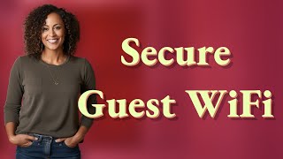 How Can You Secure a Guest Network Without Slowing Main WiFi?