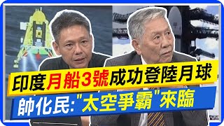 登月第4國! 印度"月船3號"成功著陸月球南極｜陸成"登月強國"印"緊追在後? 帥化民:"太空爭霸"來臨