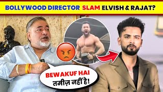 OMG!🤯 Bollywood Director ANGRY & SLAM Elvish Yadav Or Rajat Dalal Why?😡| Akashdeep On Elvish & Rajat