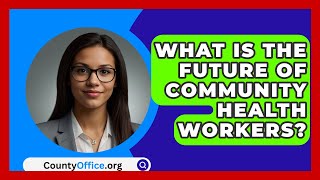 What Is The Future Of Community Health Workers? - CountyOffice.org
