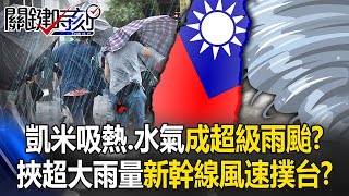 凱米吸飽熱能、水氣形成「超級雨颱」！？ 挾1800毫米雨量「新幹線風速」直撲台灣！？【關鍵時刻】20240723 劉寶傑 黃世聰 鄭哲聖 王瑞德 張禹宣 姚惠珍