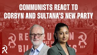 Communists react to Corbyn and Sultana's new party | Communist Radio #21