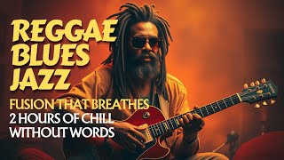 Lost in Fusion | A 2-Hour Reggae Blues Jazz Journey in Sound & Soul