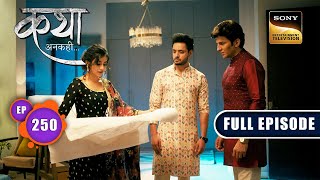 दिल की कीमत  | Katha Ankahee - Ep 250 | Full Episode | 17 Nov 2023