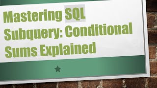 Mastering SQL Subquery: Conditional Sums Explained