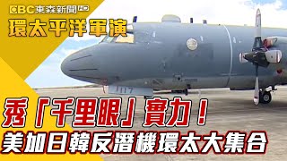 秀「千里眼」實力！ 美加日韓反潛機環太大集合 【2022環太平洋軍演】 @newsebc