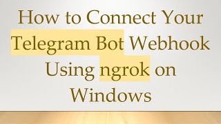 How to Connect Your Telegram Bot Webhook Using ngrok on Windows