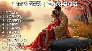 《我们爱的模样》– 史诗对唱情歌 | 古风浪漫对唱 · Epic Historical Duet Ballads Collection