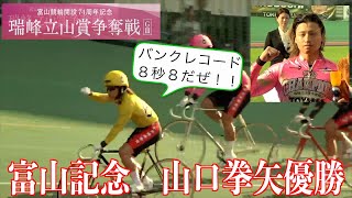 【富山競輪・GⅢ瑞峰立山賞争奪戦】山口拳矢が４回目のGⅢ制覇！