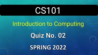 CS101 - Introduction to Computing Quiz. No. 02 (2nd) Spring 2022 || VU WORLD