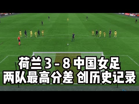 实在太不可思议了！荷兰3 - 8中国女足！两队最高分差，创历史记录【fifa】