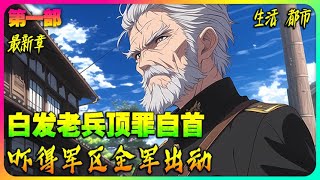 【最新】🔥《白发老兵顶罪自首，吓得军区全军出动》 🔥老将军，我们找您找的好苦！#小说推荐#爽文#都市