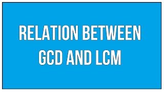 Explain The Relation Between GCD And LCM / Maths Arithmetic