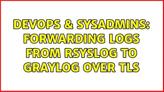 DevOps & SysAdmins: Forwarding logs from rsyslog to graylog over tls (3 Solutions!!)