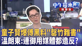 童子賢爆傅黑料＂罄竹難書＂  溫朗東：連御用媒體都造反？｜溫朗東 范世平 林亮君｜陳園淳｜【#中午鏡來講】20250724