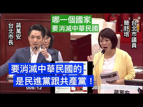 🔥🔥🔥 簡舒培 質詢 蔣萬安 “哪一個國家要消滅中華民國？” 市長施政報告 臺北市議會 20250411  議會演哪齣