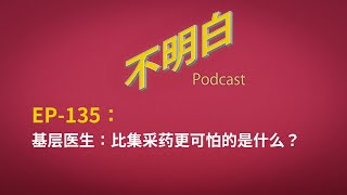 EP-135 基层医生：比集采药更可怕的是什么？  | 医疗 | 中国 | 过度手术 | 国家绩效考核 | 四级手术 | 死亡率 | 经济下行 | 腐败 | 内卷