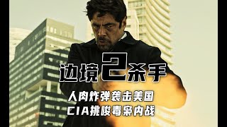 人肉炸弹袭击美国，CIA挑唆毒枭发动战争！《边境杀手2：边境战士》【墨菲】
