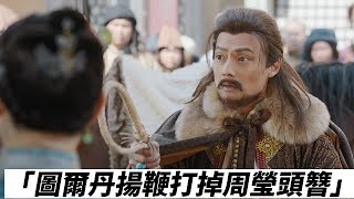 周瑩VS圖爾丹不打不相識，吳家賣「假藥」給圖爾丹，惹怒他上門找周瑩算賬，竟揚起了鞭子抽周瑩