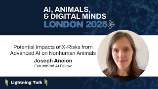 Impacts of X-Risks from Advanced AI on Nonhuman Animals | Joseph Ancion | AIADM London 2025