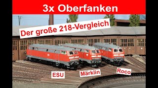 3x Oberfranken (101) - Großer Vergleich der 218-Modelle von ESU-Märklin-Roco