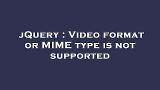 jQuery : Video format or MIME type is not supported